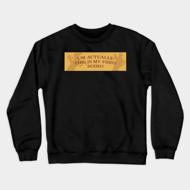 um actually this is my first rodeo Crewneck Sweatshirt by imovrhere